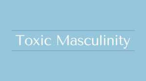 Toxic Masculinity: Common Issues and How to Fight It