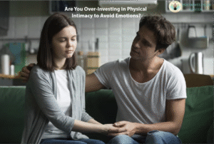 Are You Over-Investing in Physical Intimacy to Avoid Emotions