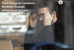 From Clingy to Confident: Working Through Attachment Anxiety