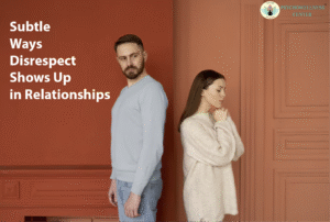 Subtle Ways Disrespect Shows Up in Relationships