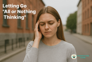 Letting Go of “All-or-Nothing Thinking”