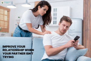 Improve Your Relationship When Your Partner Isn’t Trying