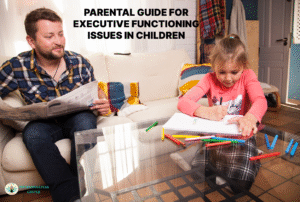 Parental Guide for Executive Functioning Issues in Children