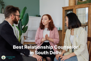 Best Relationship Counsellor In South Delhi