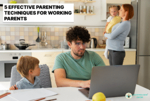 5 Effective Parenting Techniques for Working Parents