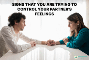 Signs that You are trying to Control Your Partner’s Feelings