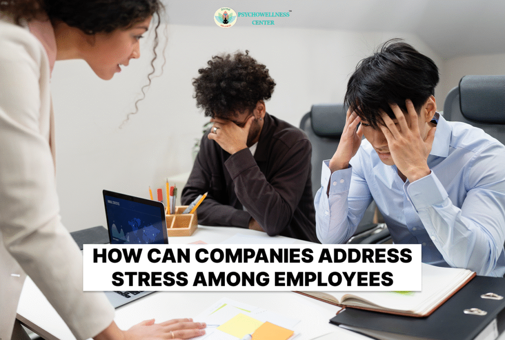 How Can Companies Address Stress Among Employees | Psychowellness Center