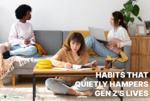 Habits that Quietly Hamper Gen Z Lives