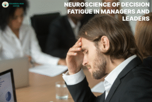 The Neuroscience of Decision Fatigue in Managers and Leaders