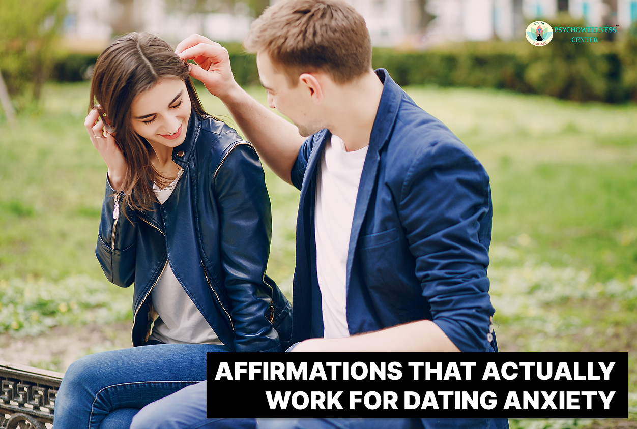 Affirmations That Actually Work for Dating Anxiety Psychowellness center