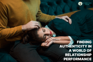 Finding Authenticity in a World of Relationship Performance