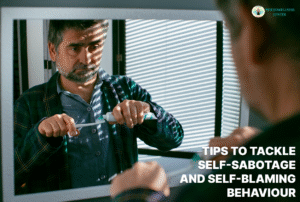 Tips to Tackle Self-Sabotage and Self-blaming Behaviour