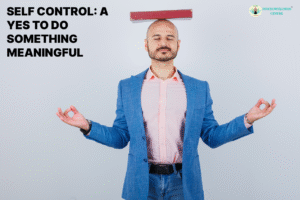 Self-Control: A Yes to Do Something Meaningful