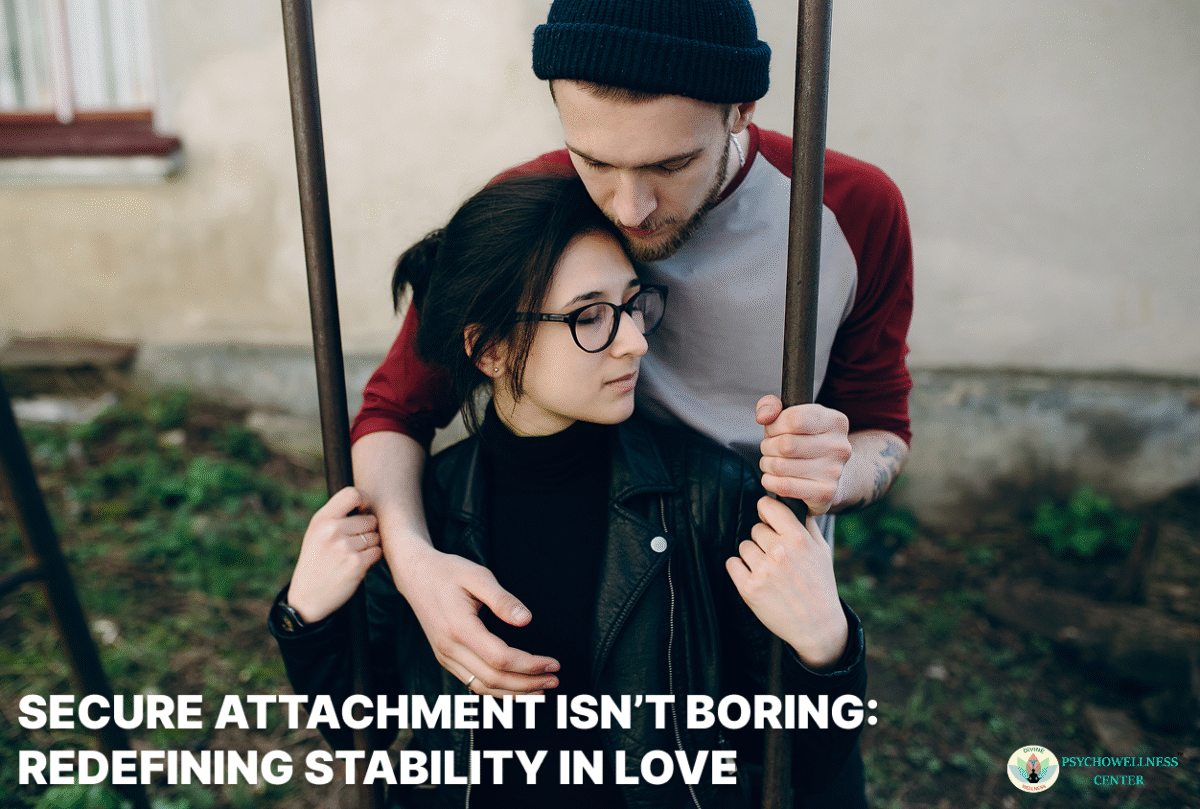 Secure Attachment Isn’t Boring: Redefining Stability in Love