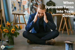 When Optimism Turns Into Toxic Denial