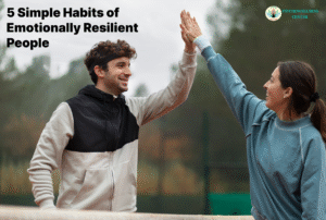 5 Simple Habits of Emotionally Resilient People