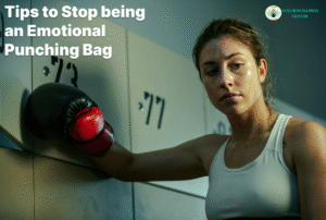 Tips to Stop Being an Emotional Punching Bag