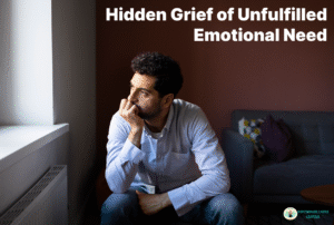 Hidden Grief of Unfulfilled Emotional Needs