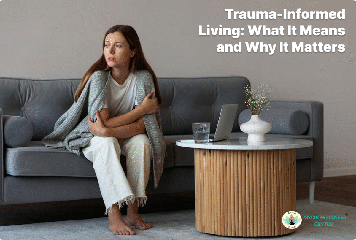 Trauma-Informed Living: What It Means and Why It Matters