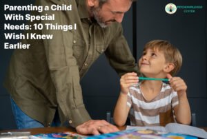 Parenting a Child With Special Needs: 10 Things I Wish I Knew Earlier