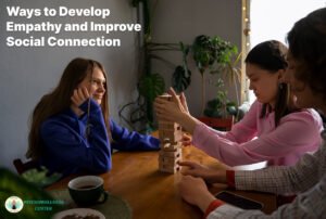 Ways to Develop Empathy and Improve Social Connection