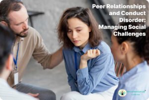 Peer Relationships and Conduct Disorder: Managing Social Challenges