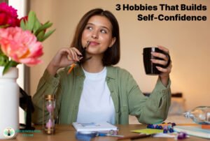 3 Hobbies That Build Self-Confidence 