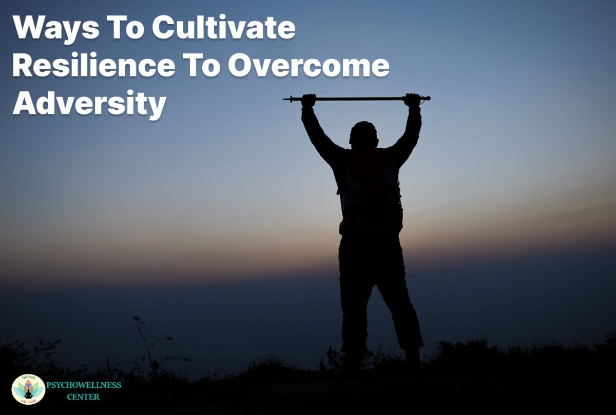 Ways to Cultivate Resilience to Overcome Adversity
