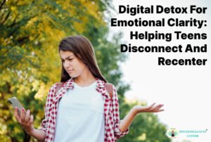 Digital Detox for Emotional Clarity: Helping Teens Disconnect and Recenter