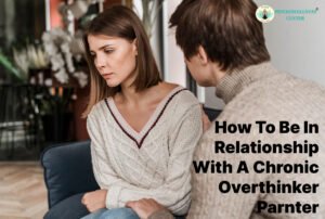 How to Be in a Relationship with a Chronic Overthinking Partner
