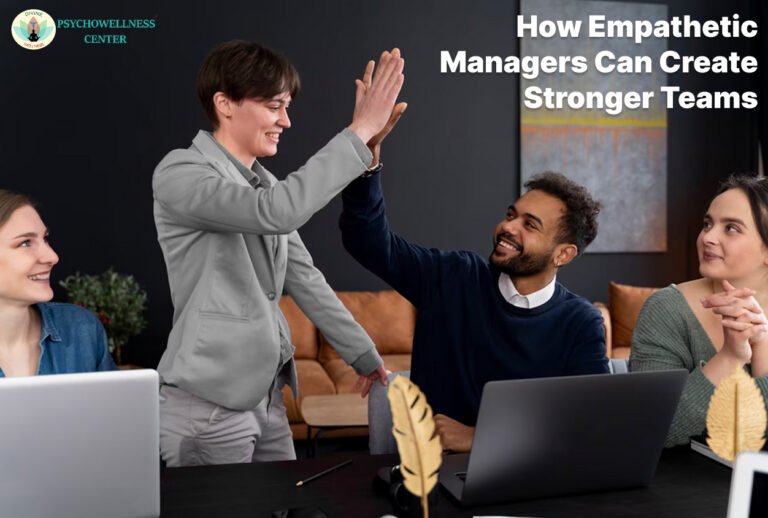 Helpful Manager How Empathetic managers can create Stronger teams | Psychowellness center