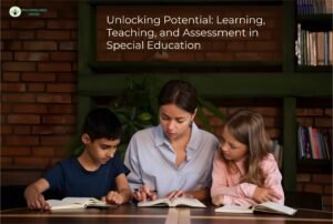 Unlocking Potential: Learning, Teaching, and Assessment in Special Education
