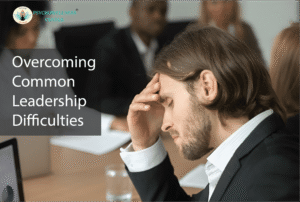 Overcoming Common Leadership Difficulties