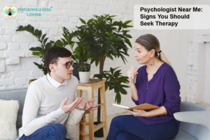 Psychologist Near Me: Signs You Should Seek Therapy
