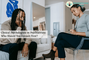 Clinical Psychologists vs Psychiatrists: Who Should You Consult First?
