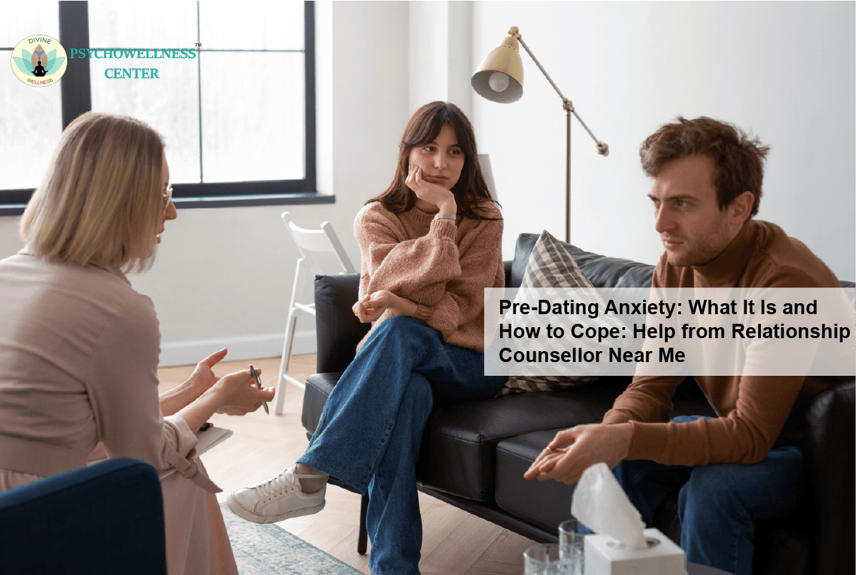 Pre-Dating Anxiety: What It Is and How to Cope: Help from Relationship Counsellor Near Me