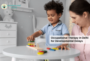 Occupational Therapy in Delhi for Developmental Delays