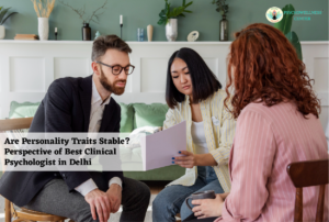 Are Personality Traits Stable? Perspective of the Best Clinical Psychologist in Delhi