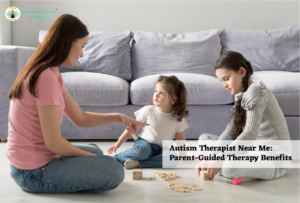 Autism Therapist Near Me: Parent-Guided Therapy Benefits