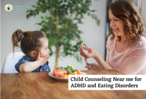 Child Counseling Near me for ADHD and Eating Disorders