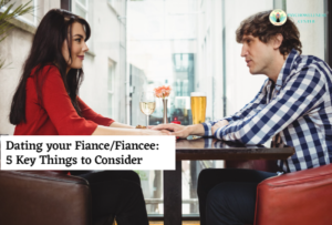 Dating Your Fiance/Fiancee: 5 Key Things to Consider