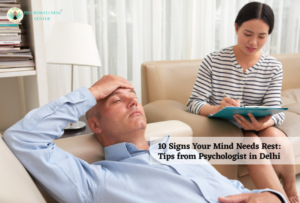 10 Signs Your Mind Needs Rest: Tips from Psychologists in Delhi