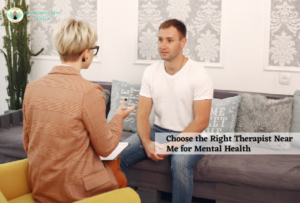 Choose the Right Therapist Near Me for Mental Health