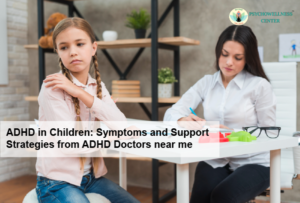 ADHD in Children: Symptoms and Support Strategies from ADHD Doctors Near Me