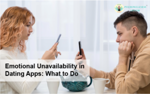 Emotional Unavailability in Dating Apps: What to Do