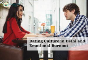 Dating Culture in Delhi and Emotional Burnout