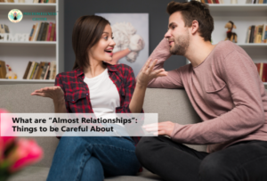 What are “Almost Relationships”: Things to be Careful About