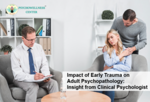 Impact of Early Trauma on Adult Psychopathology: Insight from Clinical Psychologist