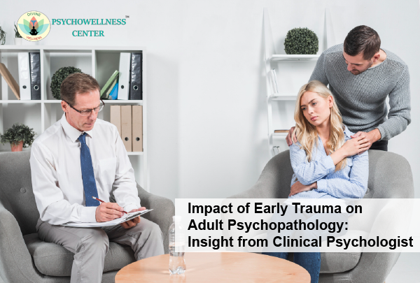 Impact of Early Trauma on Adult Psychopathology: Insight from Clinical Psychologist