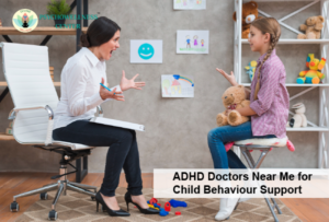 ADHD Doctors Near Me for Child Behaviour Support